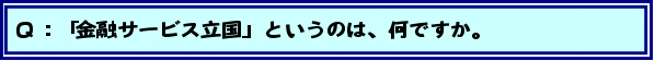 Q:「金融サービス立国」というのは、何ですか。